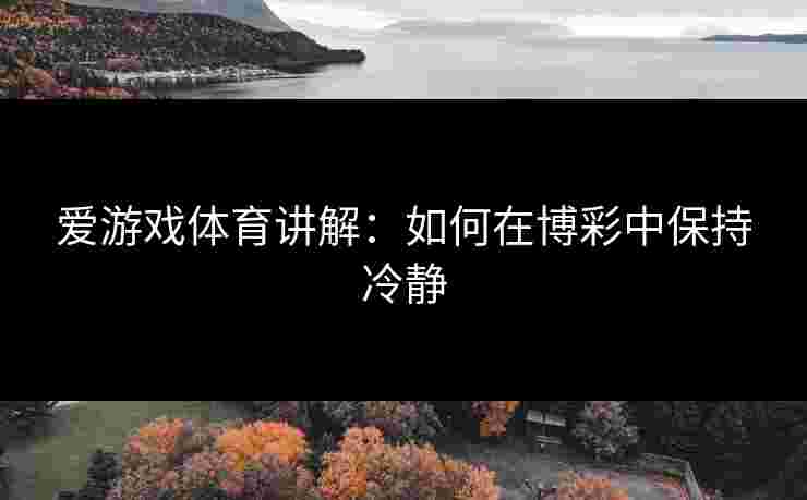 爱游戏体育讲解：如何在博彩中保持冷静