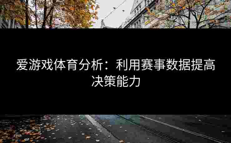 爱游戏体育分析：利用赛事数据提高决策能力