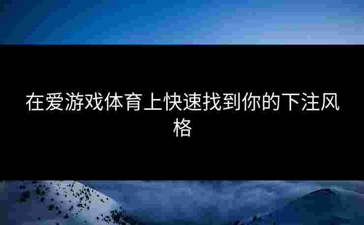 在爱游戏体育上快速找到你的下注风格