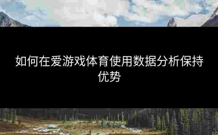 如何在爱游戏体育使用数据分析保持优势
