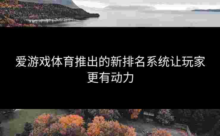 爱游戏体育推出的新排名系统让玩家更有动力