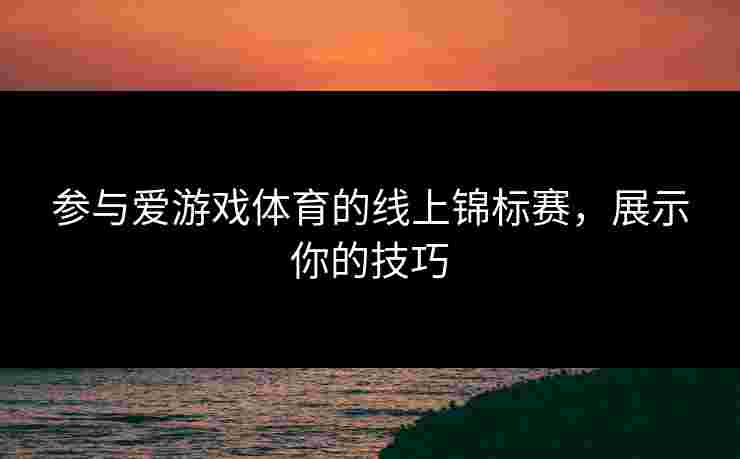 参与爱游戏体育的线上锦标赛，展示你的技巧
