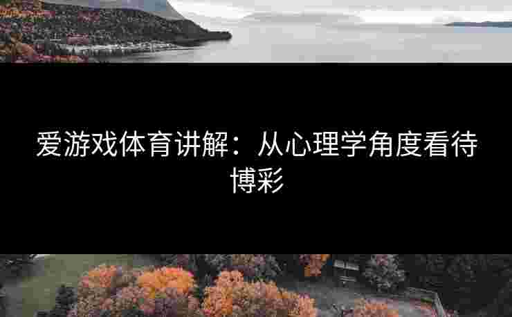 爱游戏体育讲解：从心理学角度看待博彩