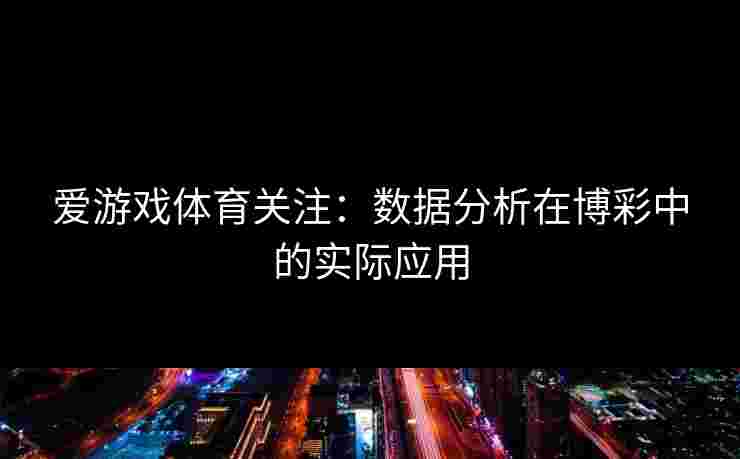 爱游戏体育关注：数据分析在博彩中的实际应用