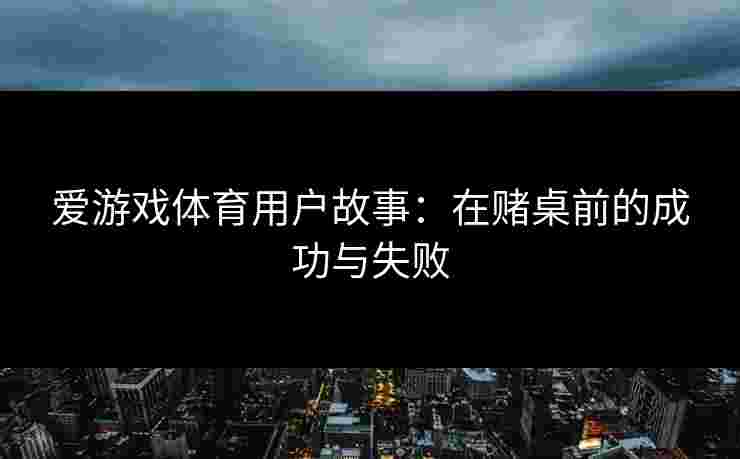 爱游戏体育用户故事：在赌桌前的成功与失败